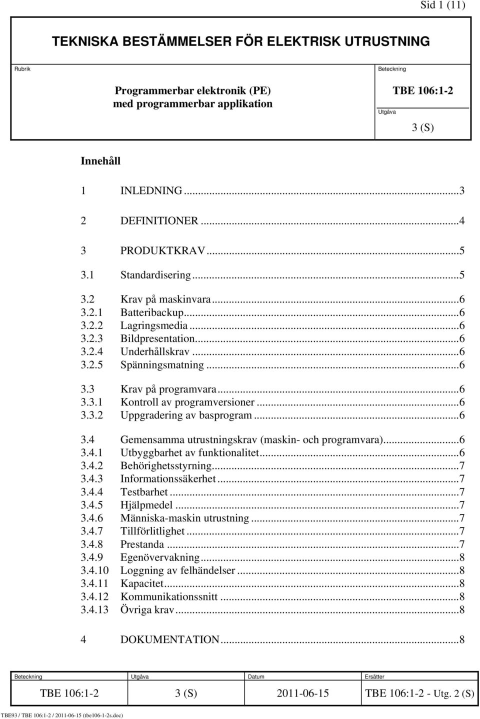 ..6 3.3.1 Kontroll av programversioner...6 3.3.2 Uppgradering av basprogram...6 3.4 Gemensamma utrustningskrav (maskin- och programvara)...6 3.4.1 Utbyggbarhet av funktionalitet...6 3.4.2 Behörighetsstyrning.