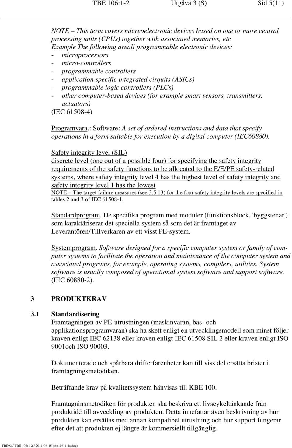 other computer-based devices (for example smart sensors, transmitters, actuators) (IEC 61508-4) Programvara.