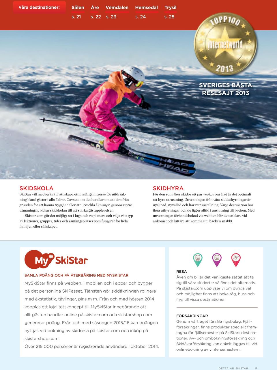 Oavsett om det handlar om att lära från grunden för att känna trygghet eller att utveckla åkningen genom större utmaningar, bidrar skidskolan till att stärka gästupplevelsen. Skistar.