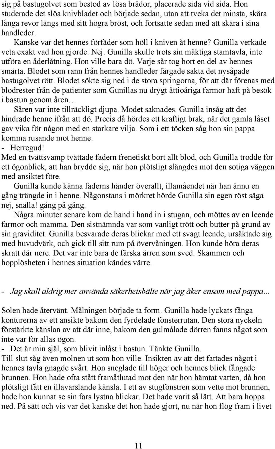 Kanske var det hennes förfäder som höll i kniven åt henne? Gunilla verkade veta exakt vad hon gjorde. Nej. Gunilla skulle trots sin mäktiga stamtavla, inte utföra en åderlåtning. Hon ville bara dö.