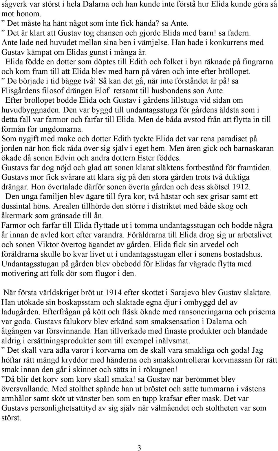 Elida födde en dotter som döptes till Edith och folket i byn räknade på fingrarna och kom fram till att Elida blev med barn på våren och inte efter bröllopet. De började i tid bägge två!