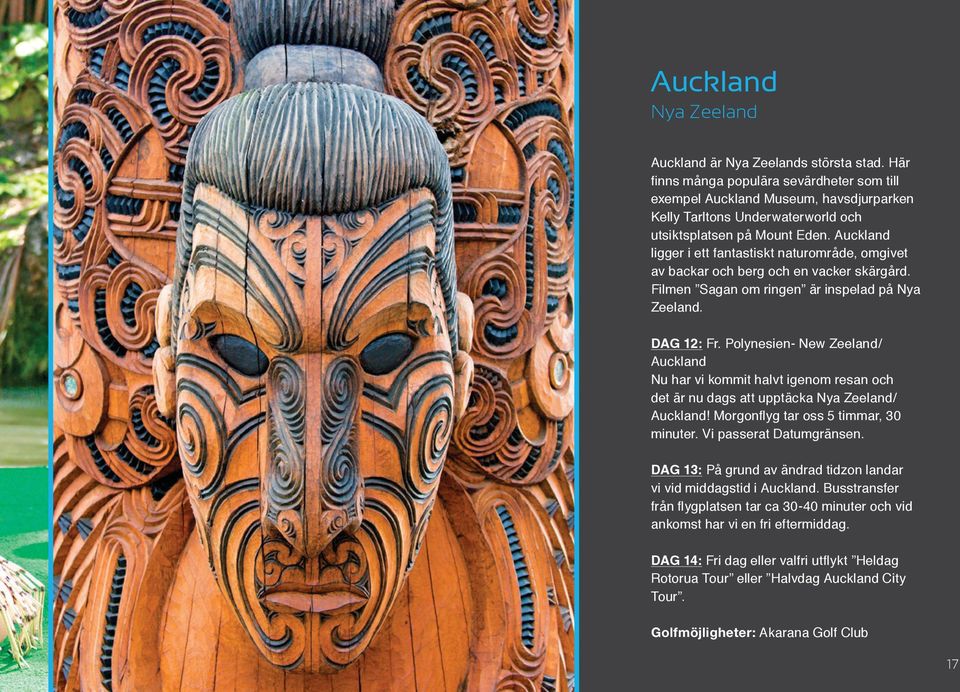 Auckland ligger i ett fantastiskt naturområde, omgivet av backar och berg och en vacker skärgård. Filmen Sagan om ringen är inspelad på Nya Zeeland. DAG 12: Fr.