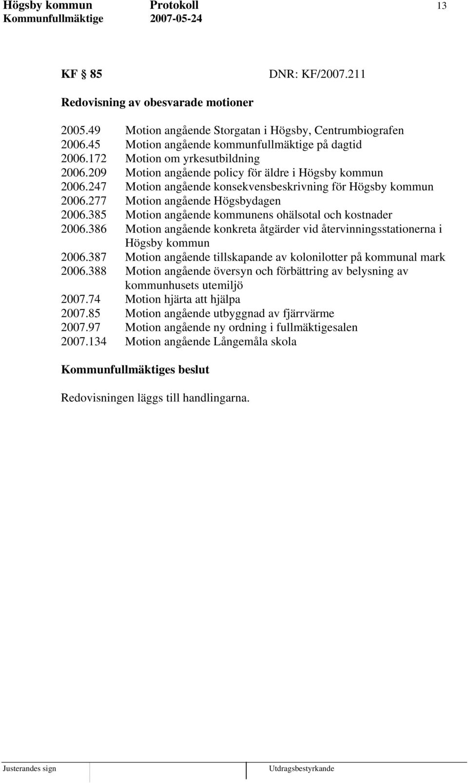 247 Motion angående konsekvensbeskrivning för Högsby kommun 2006.277 Motion angående Högsbydagen 2006.385 Motion angående kommunens ohälsotal och kostnader 2006.