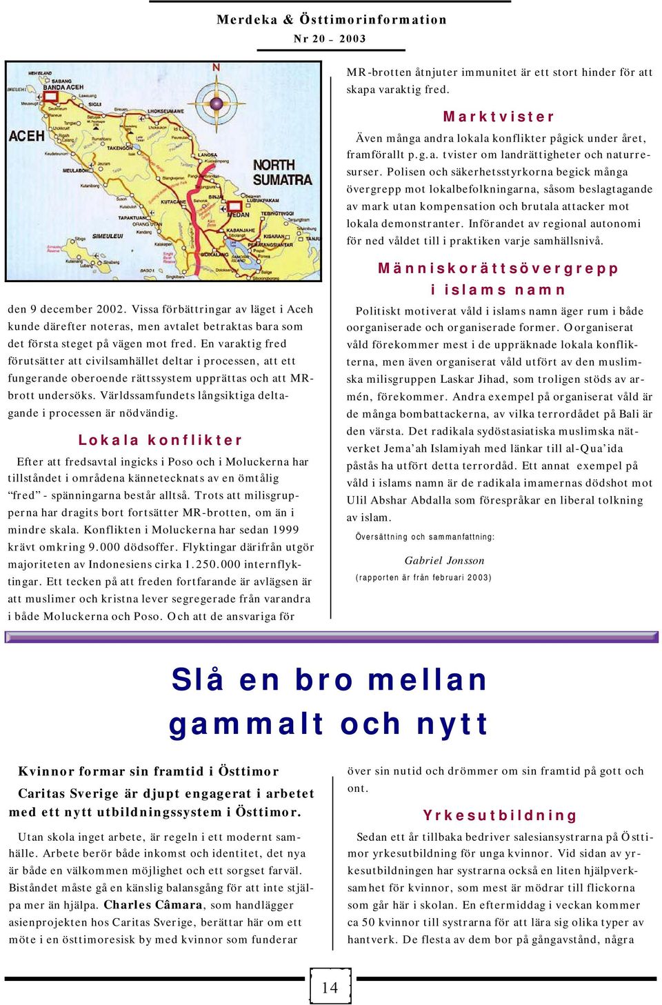 Införandet av regional autonomi för ned våldet till i praktiken varje samhällsnivå. den 9 december 2002.