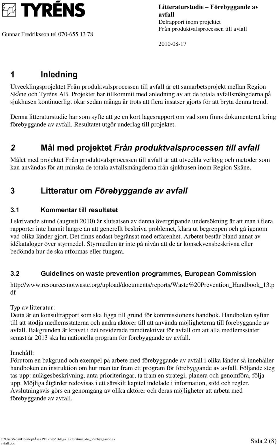 Denna litteraturstudie har som syfte att ge en kort lägesrapport om vad som finns dokumenterat kring förebyggande av avfall. Resultatet utgör underlag till projektet.