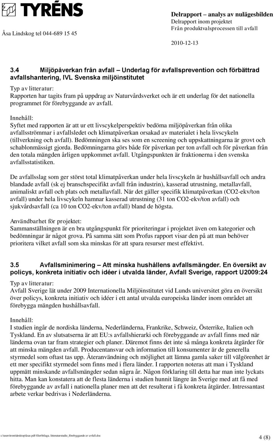 Syftet med rapporten är att ur ett livscykelperspektiv bedöma miljöpåverkan från olika avfallsströmmar i avfallsledet och klimatpåverkan orsakad av materialet i hela livscykeln (tillverkning och