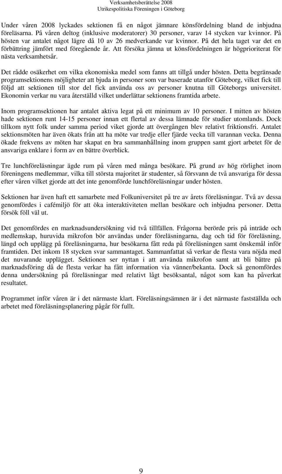 Att försöka jämna ut könsfördelningen är högprioriterat för nästa verksamhetsår. Det rådde osäkerhet om vilka ekonomiska medel som fanns att tillgå under hösten.