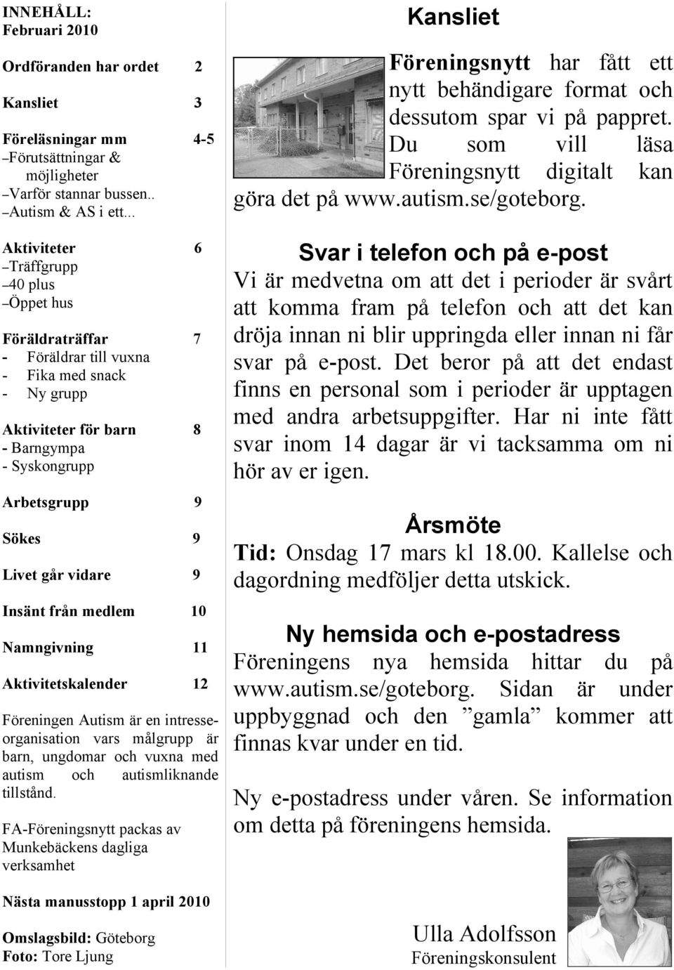 vidare 9 Insänt från medlem 10 Namngivning 11 Aktivitetskalender 12 Föreningen Autism är en intresseorganisation vars målgrupp är barn, ungdomar och vuxna med autism och autismliknande tillstånd.