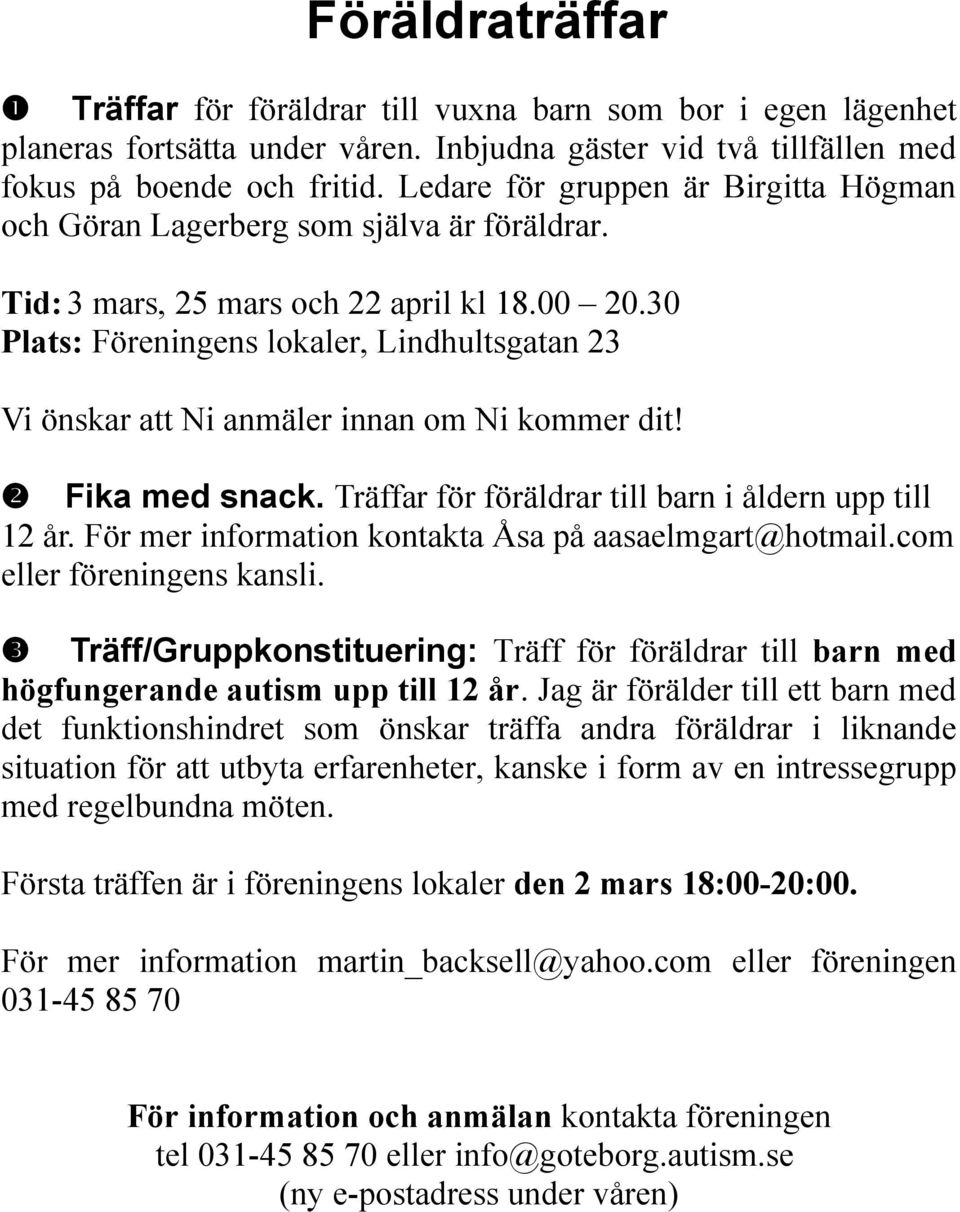 30 Plats: Föreningens lokaler, Lindhultsgatan 23 Vi önskar att Ni anmäler innan om Ni kommer dit! Fika med snack. Träffar för föräldrar till barn i åldern upp till 12 år.