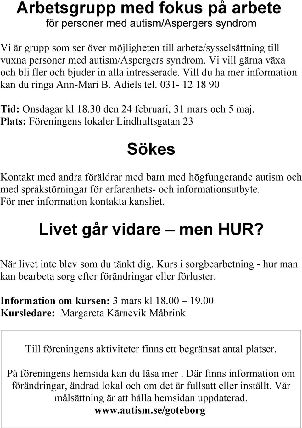 Plats: Föreningens lokaler Lindhultsgatan 23 Sökes Kontakt med andra föräldrar med barn med högfungerande autism och med språkstörningar för erfarenhets- och informationsutbyte.