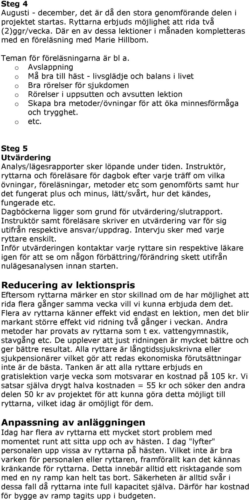 o Avslappning o Må bra till häst - livsglädje och balans i livet o Bra rörelser för sjukdomen o Rörelser i uppsutten och avsutten lektion o Skapa bra metoder/övningar för att öka minnesförmåga och