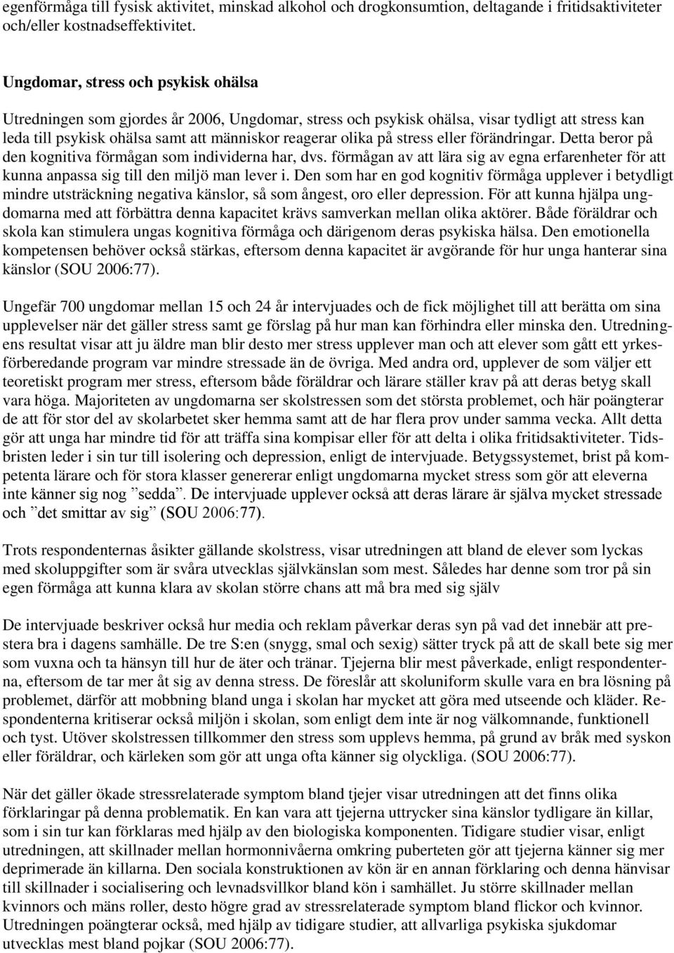 förändringar. Detta berr på den kgnitiva förmågan sm individerna har, dvs. förmågan av att lära sig av egna erfarenheter för att kunna anpassa sig till den miljö man lever i.