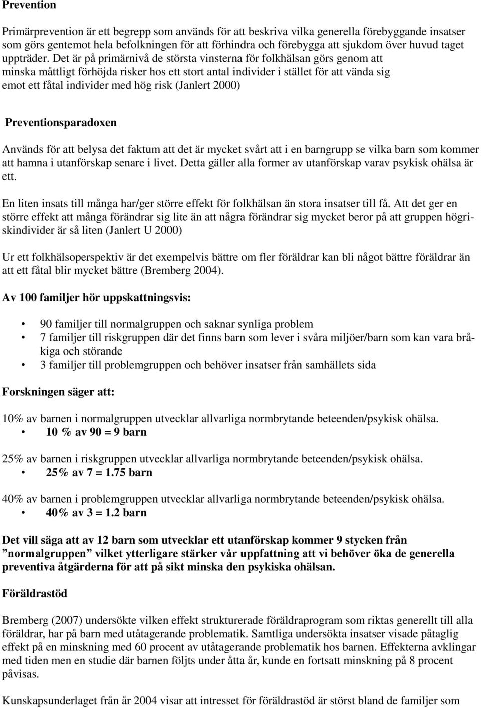 Det är på primärnivå de största vinsterna för flkhälsan görs genm att minska måttligt förhöjda risker hs ett strt antal individer i stället för att vända sig emt ett fåtal individer med hög risk