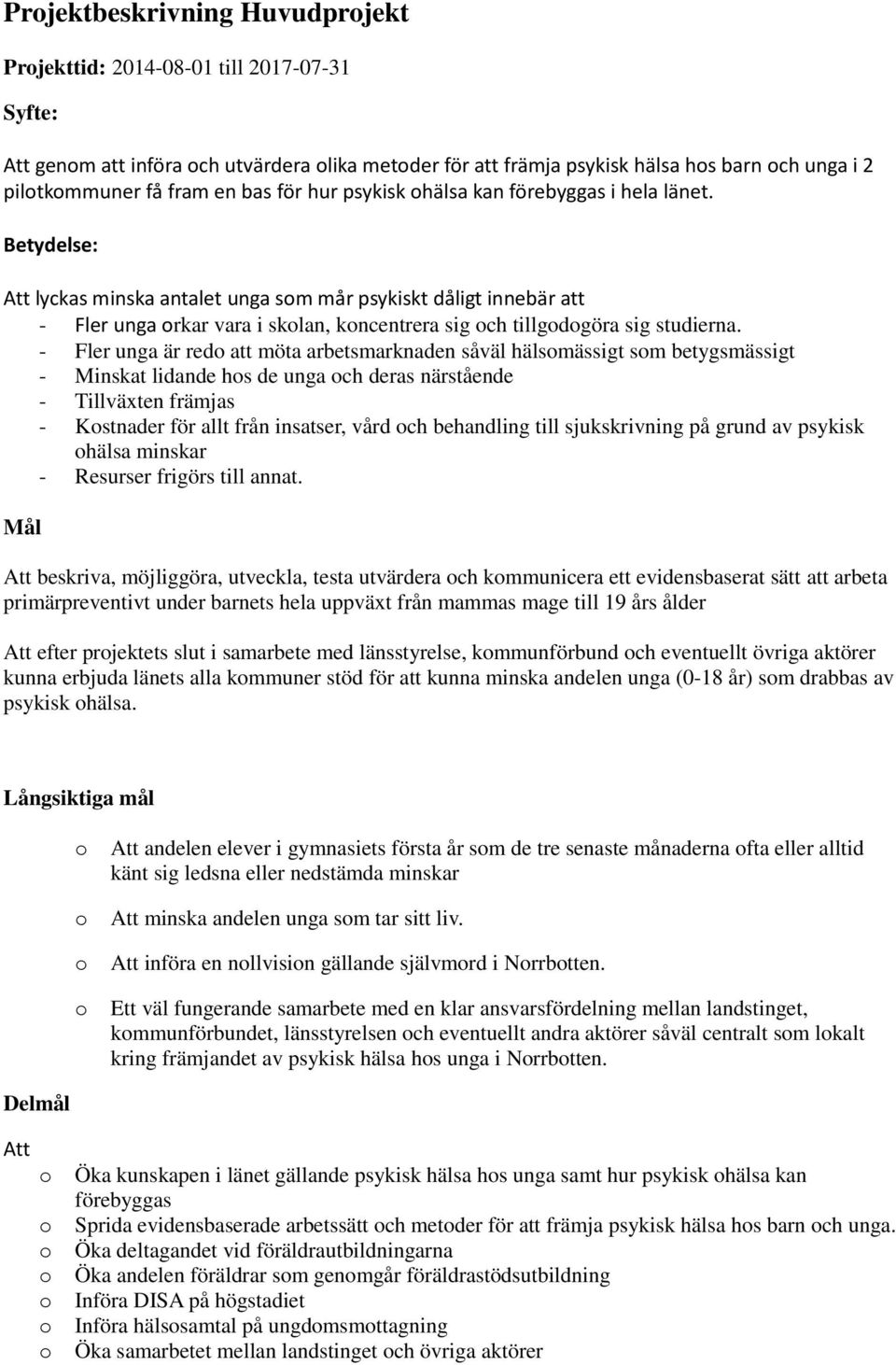 - Fler unga är red att möta arbetsmarknaden såväl hälsmässigt sm betygsmässigt - Minskat lidande hs de unga ch deras närstående - Tillväxten främjas - Kstnader för allt från insatser, vård ch