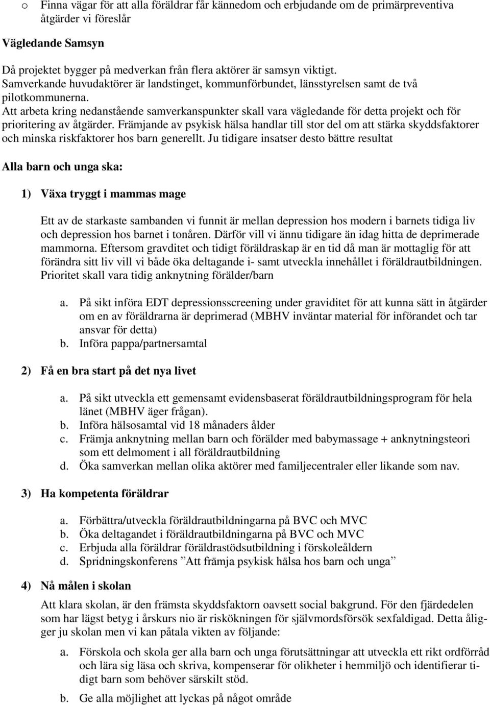 Att arbeta kring nedanstående samverkanspunkter skall vara vägledande för detta prjekt ch för priritering av åtgärder.