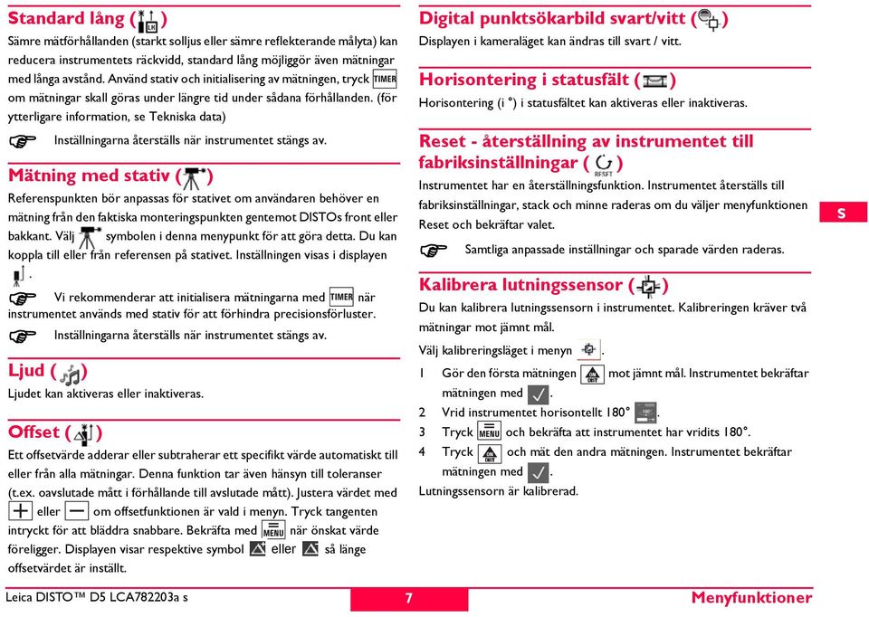 (för ytterligare information, se Tekniska data) nställningarna återställs när instrumentet stängs av.