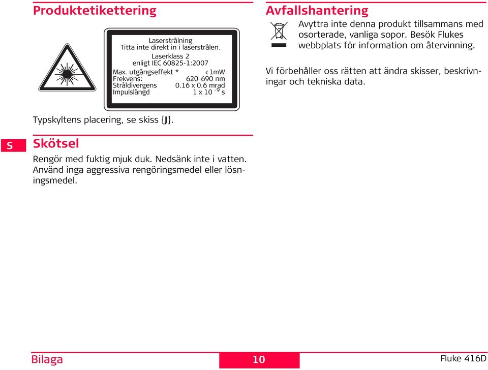 6 mrad mpulslängd 1 x 10-9 s Rengör med fuktig mjuk duk. Nedsänk inte i vatten. Använd inga aggressiva rengöringsmedel eller lösningsmedel.