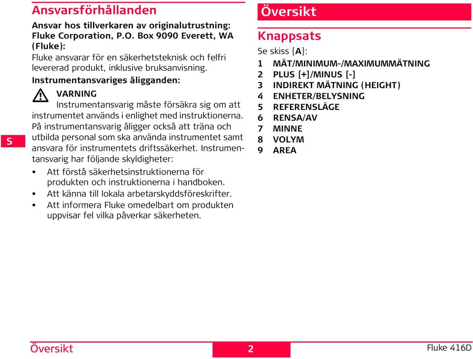 å instrumentansvarig åligger också att träna och utbilda personal som ska använda instrumentet samt ansvara för instrumentets driftssäkerhet.