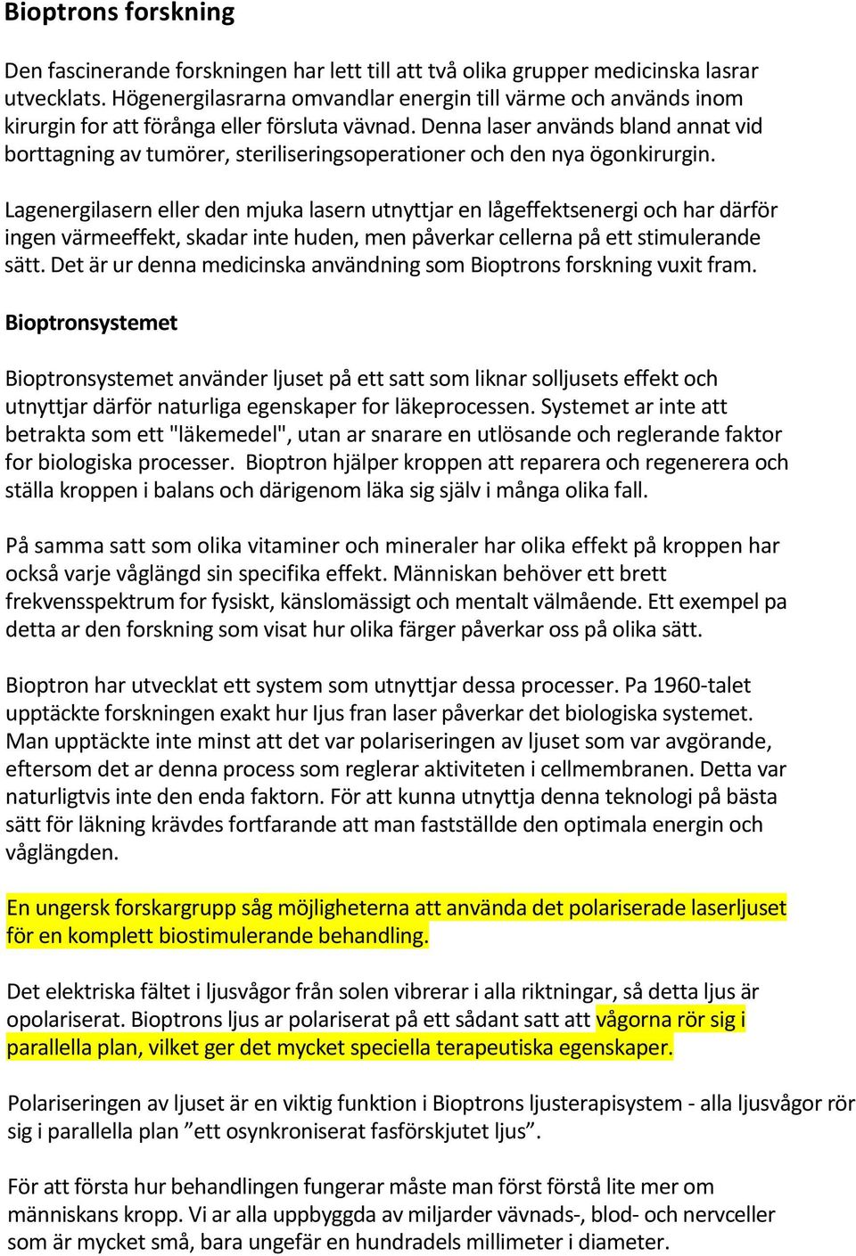 Denna laser används bland annat vid borttagning av tumörer, steriliseringsoperationer och den nya ögonkirurgin.