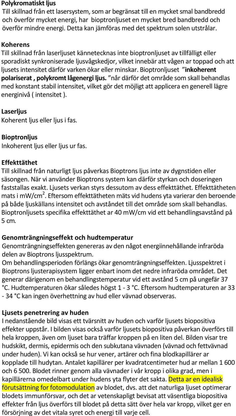 Koherens Till skillnad från laserljuset kännetecknas inte bioptronljuset av tillfälligt eller sporadiskt synkroniserade ljusvågskedjor, vilket innebär att vågen ar toppad och att ljusets intensitet