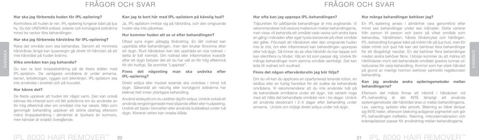 Genom att minimera hårstrånas längd kan ljusenergin gå direkt till hårroten så att inte hårstrået på huden bränns. Vilka områden kan jag behandla?