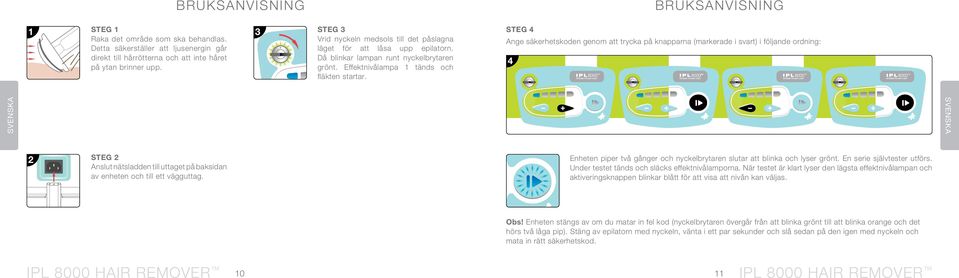 STEG 4 Ange säkerhetskoden genom att trycka på knapparna (markerade i svart) i följande ordning: 4 2 STEG 2 Anslut nätsladden till uttaget på baksidan av enheten och till ett vägguttag.