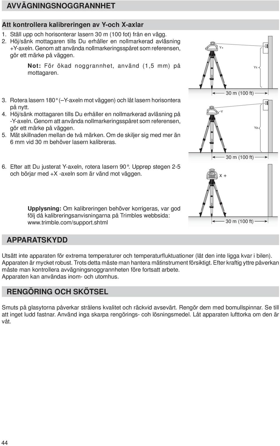 Not: För ökad noggrannhet, använd (1,5 mm) på mottagaren. Y+ Y1 3. Rotera lasern 180 ( Y-axeln mot väggen) och låt lasern horisontera på nytt. 4.