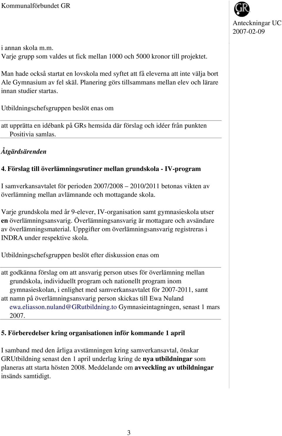 att upprätta en idébank på GRs hemsida där förslag och idéer från punkten Positivia samlas. Åtgärdsärenden 4.