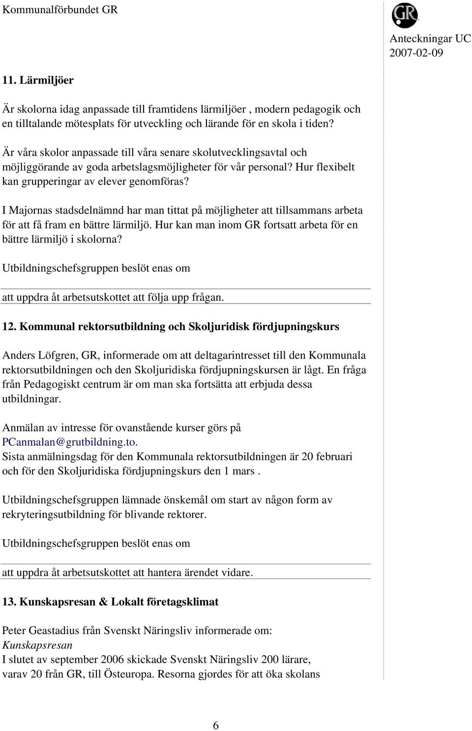 I Majornas stadsdelnämnd har man tittat på möjligheter att tillsammans arbeta för att få fram en bättre lärmiljö. Hur kan man inom GR fortsatt arbeta för en bättre lärmiljö i skolorna?