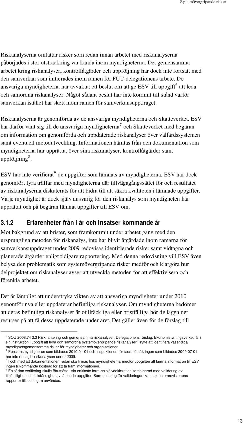 De ansvariga myndigheterna har avvaktat ett beslut om att ge ESV till uppgift 6 att leda och samordna riskanalyser.