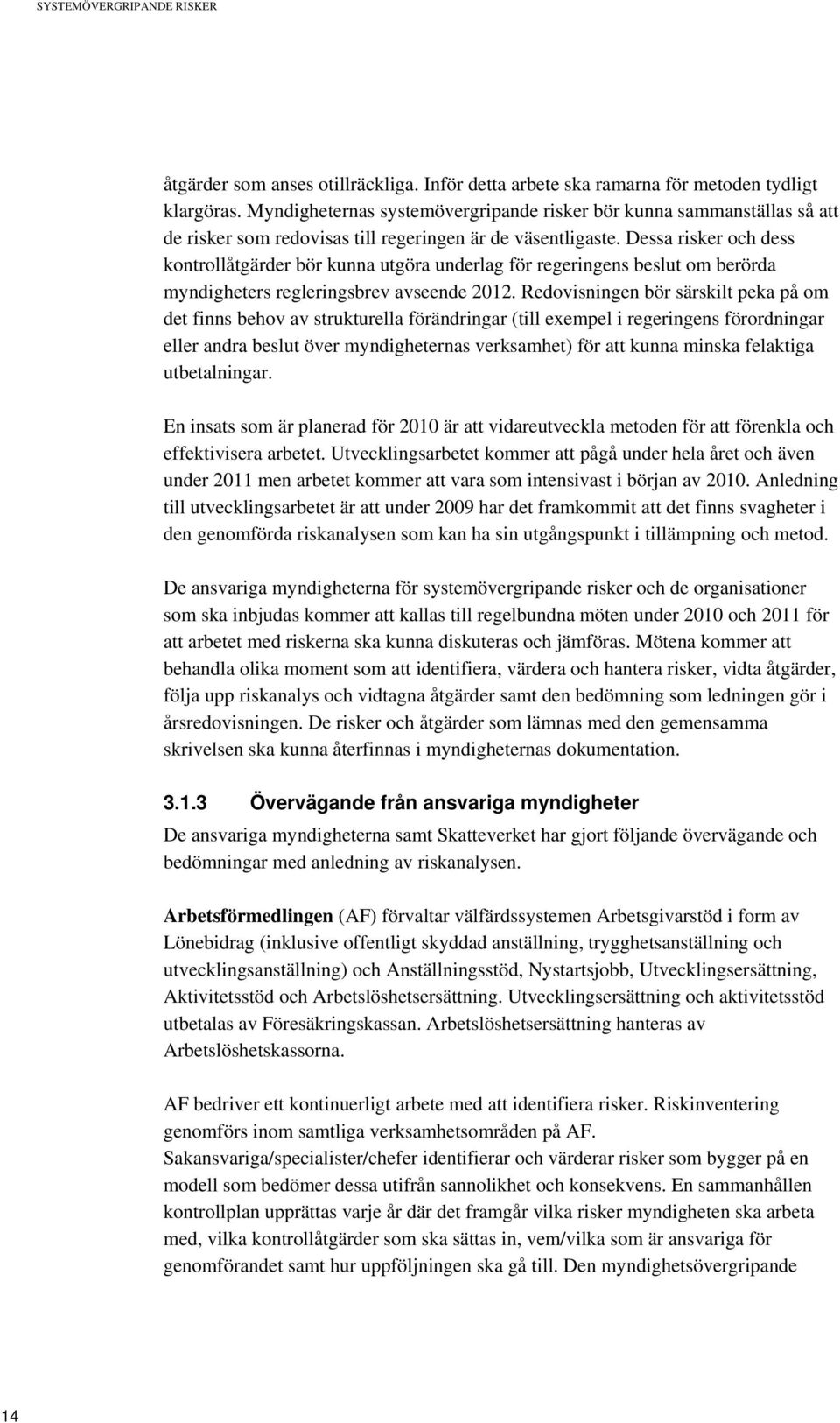 Dessa risker och dess kontrollåtgärder bör kunna utgöra underlag för regeringens beslut om berörda myndigheters regleringsbrev avseende 2012.