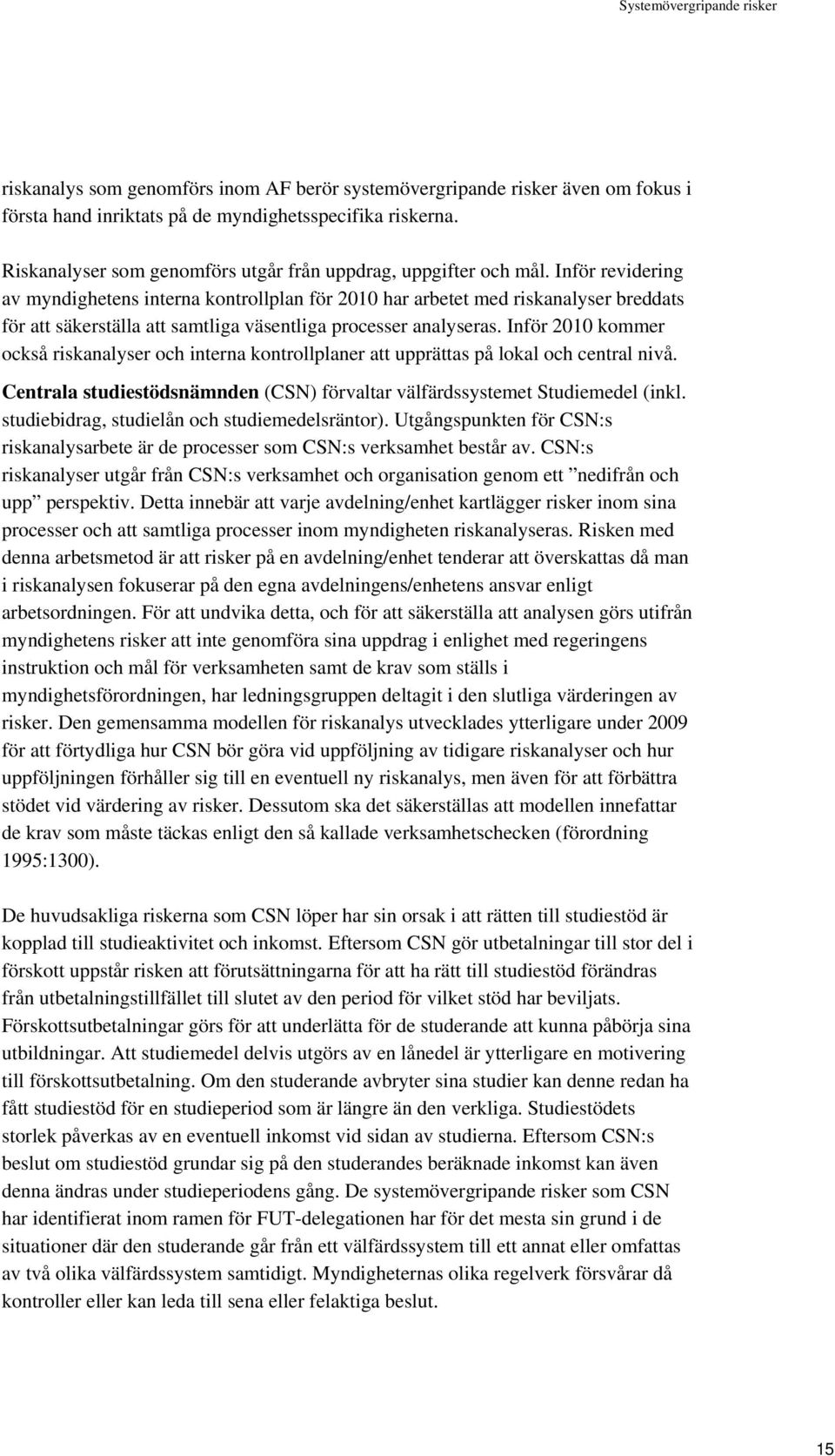 Inför revidering av myndighetens interna kontrollplan för 2010 har arbetet med riskanalyser breddats för att säkerställa att samtliga väsentliga processer analyseras.