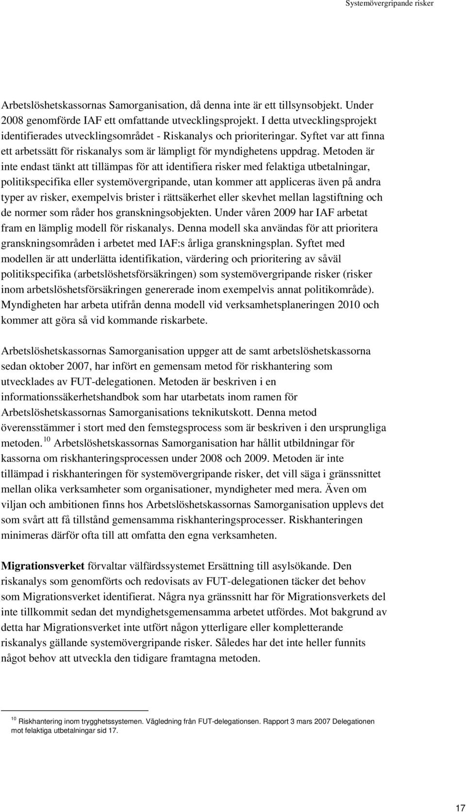 Metoden är inte endast tänkt att tillämpas för att identifiera risker med felaktiga utbetalningar, politikspecifika eller systemövergripande, utan kommer att appliceras även på andra typer av risker,