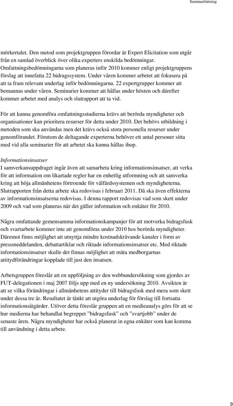 Under våren kommer arbetet att fokusera på att ta fram relevant underlag inför bedömningarna. 22 expertgrupper kommer att bemannas under våren.