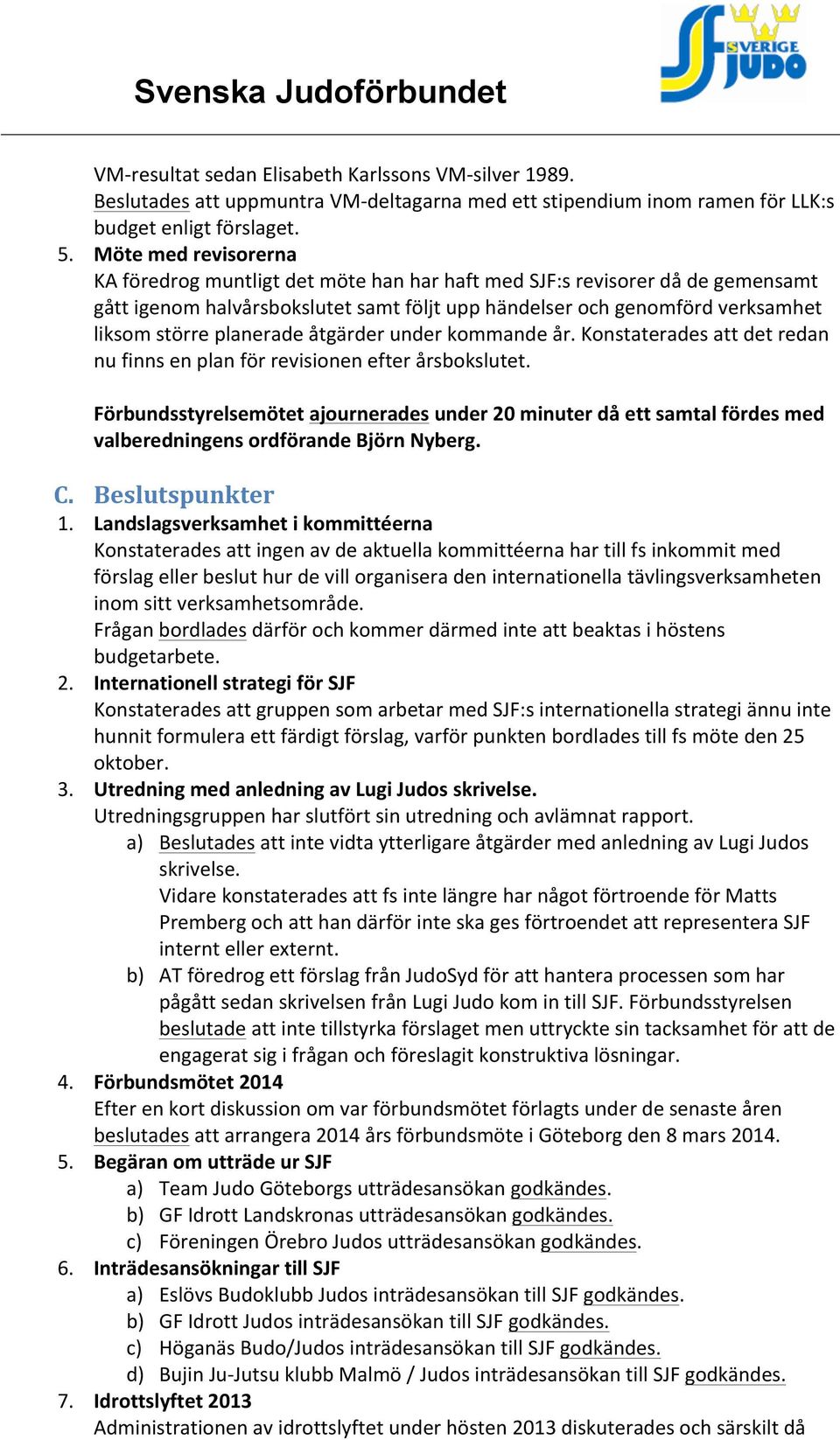 planerade åtgärder under kommande år. Konstaterades att det redan nu finns en plan för revisionen efter årsbokslutet.