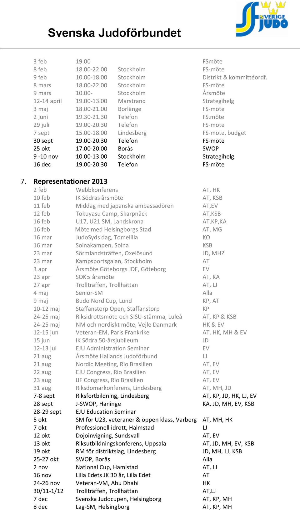 00-20.00 Borås SWOP 9-10 nov 10.00-13.00 Stockholm Strategihelg 16 dec 19.00-20.30 Telefon FS- möte 7.