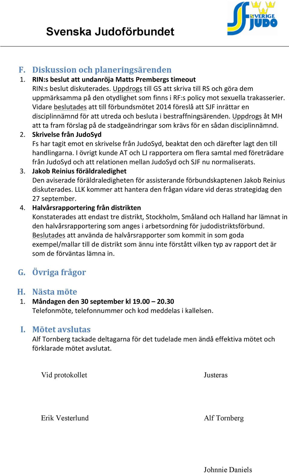 Vidare beslutades att till förbundsmötet 2014 föreslå att SJF inrättar en disciplinnämnd för att utreda och besluta i bestraffningsärenden.