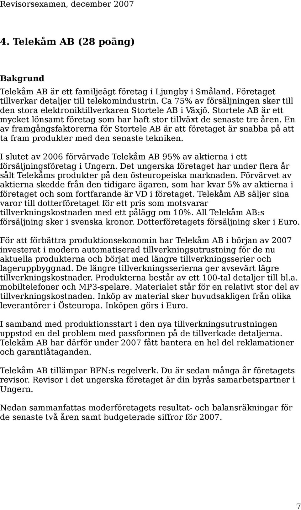 En av framgångsfaktorerna för Stortele AB är att företaget är snabba på att ta fram produkter med den senaste tekniken.