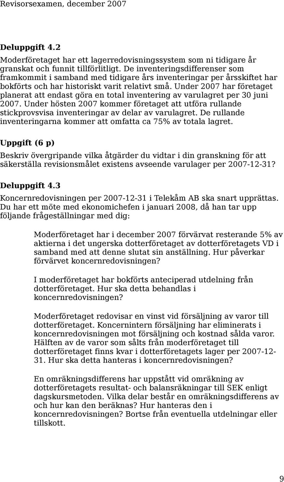 Under 2007 har företaget planerat att endast göra en total inventering av varulagret per 30 juni 2007.