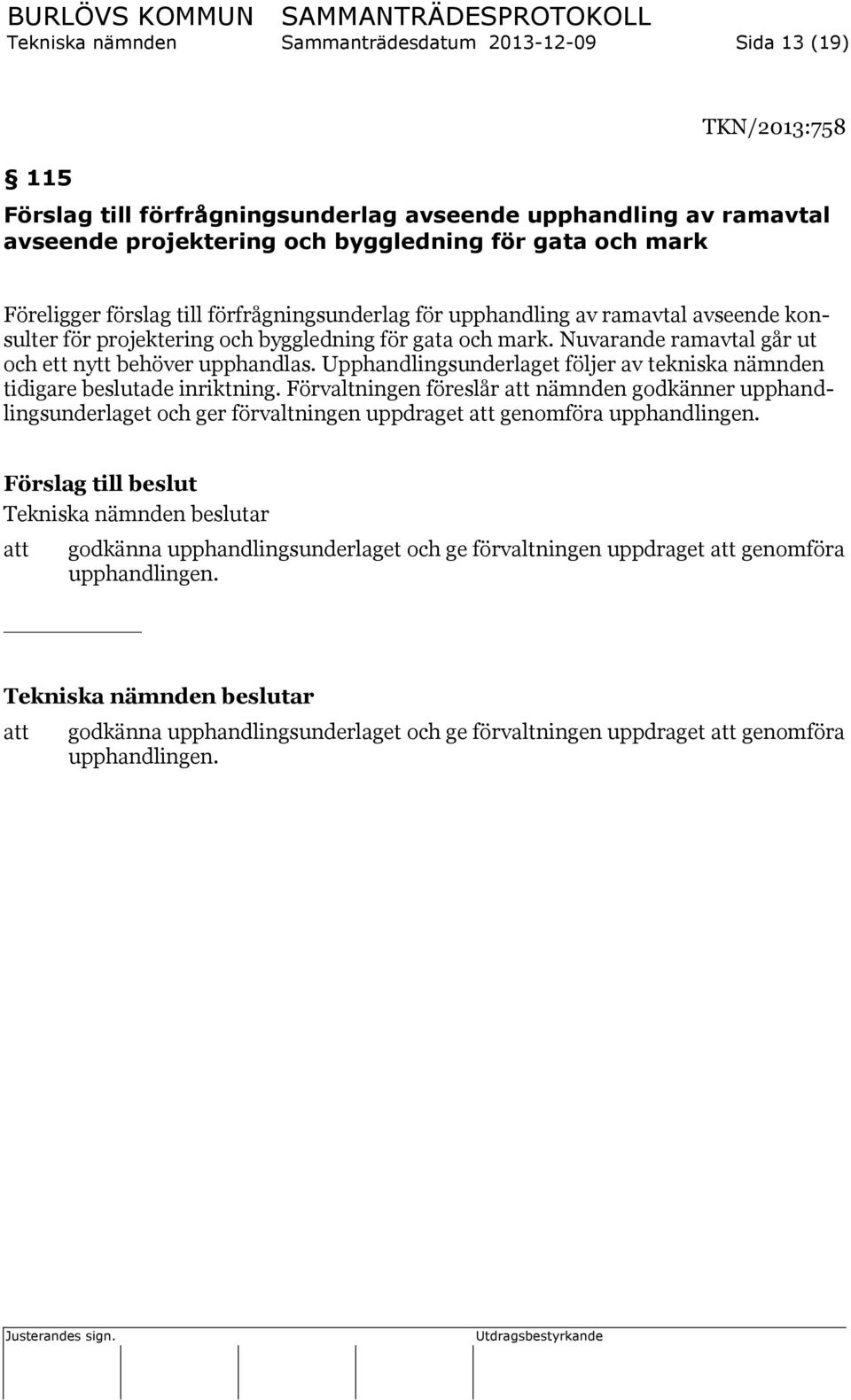 Nuvarande ramavtal går ut och ett nytt behöver upphandlas. Upphandlingsunderlaget följer av tekniska nämnden tidigare beslutade inriktning.