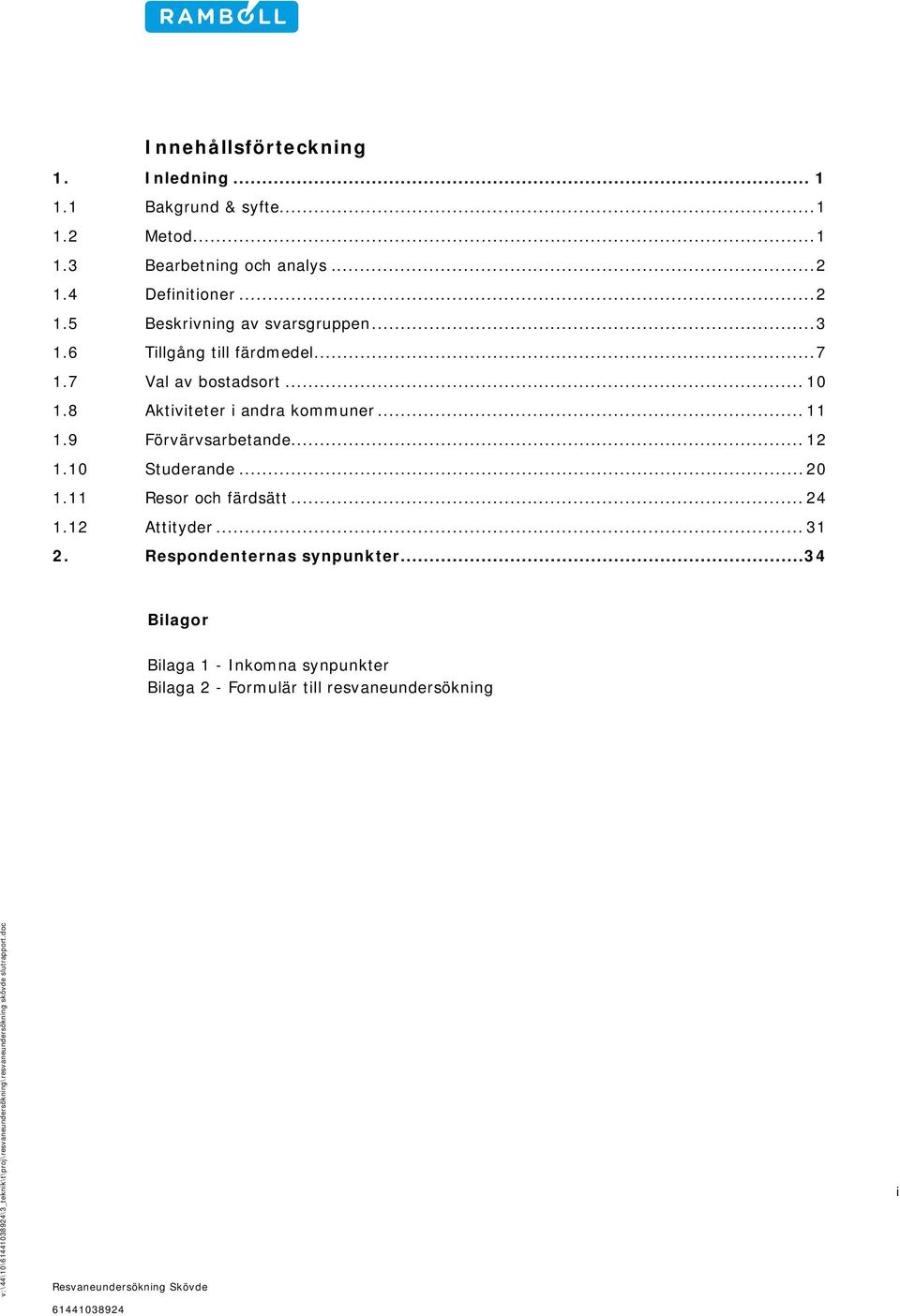 11 Resor och färdsätt... 24 1.12 Attityder... 31 2. Respondenternas synpunkter.