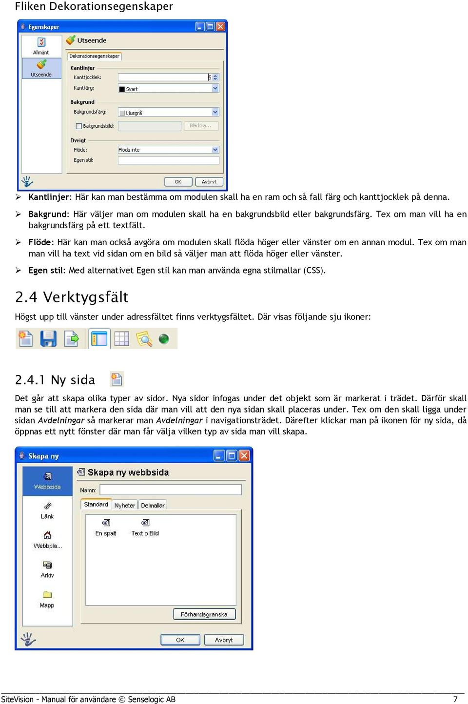 Flöde: Här kan man också avgöra om modulen skall flöda höger eller vänster om en annan modul. Tex om man man vill ha text vid sidan om en bild så väljer man att flöda höger eller vänster.