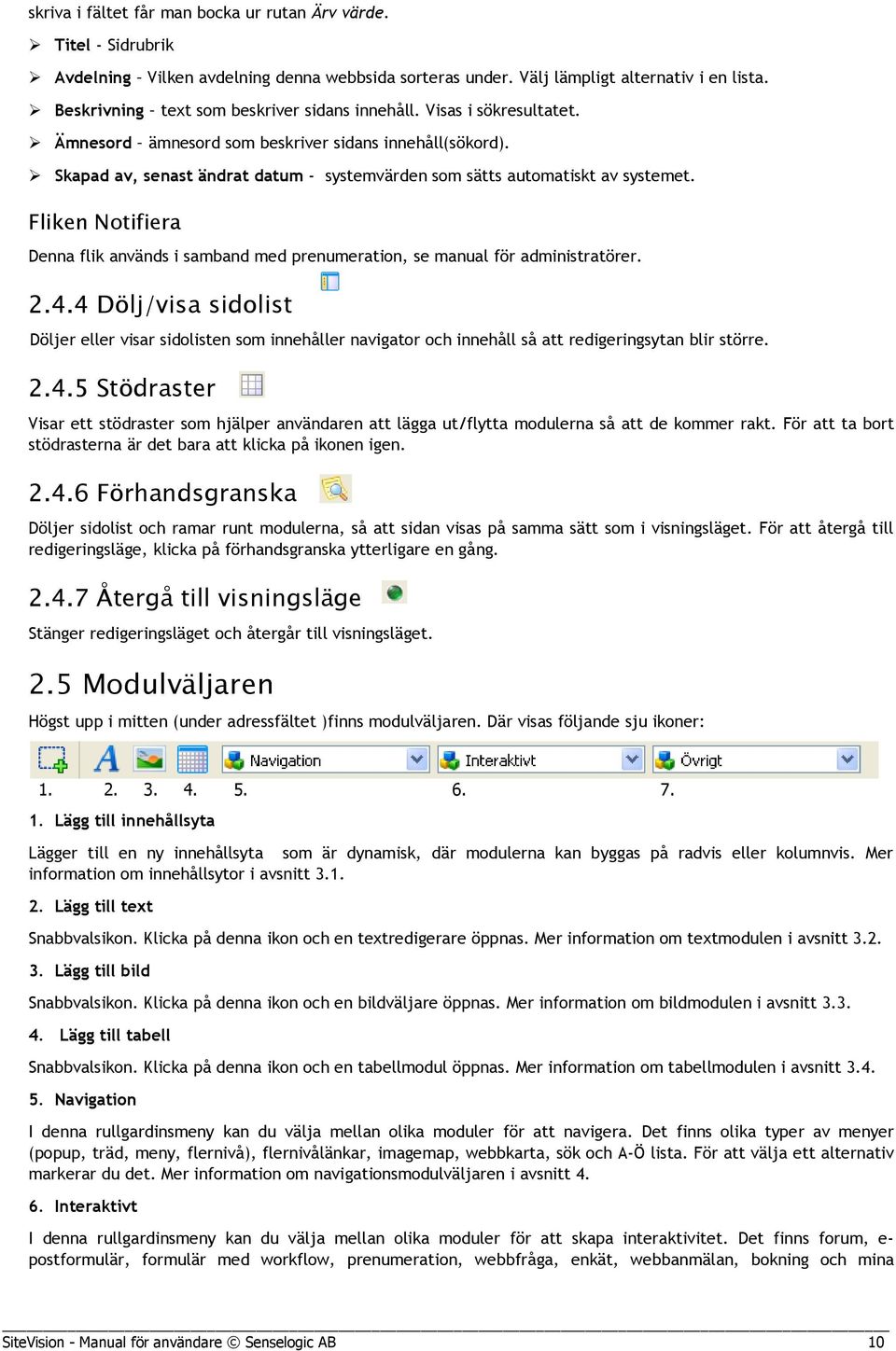 Skapad av, senast ändrat datum - systemvärden som sätts automatiskt av systemet. Fliken Notifiera Denna flik används i samband med prenumeration, se manual för administratörer. 2.4.