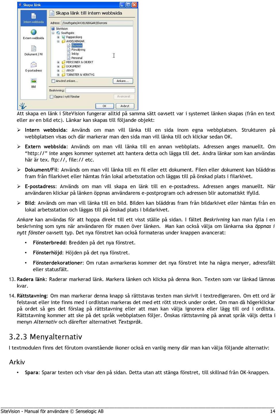 Strukturen på webbplatsen visas och där markerar man den sida man vill länka till och klickar sedan OK. Extern webbsida: Används om man vill länka till en annan webbplats. Adressen anges manuellt.