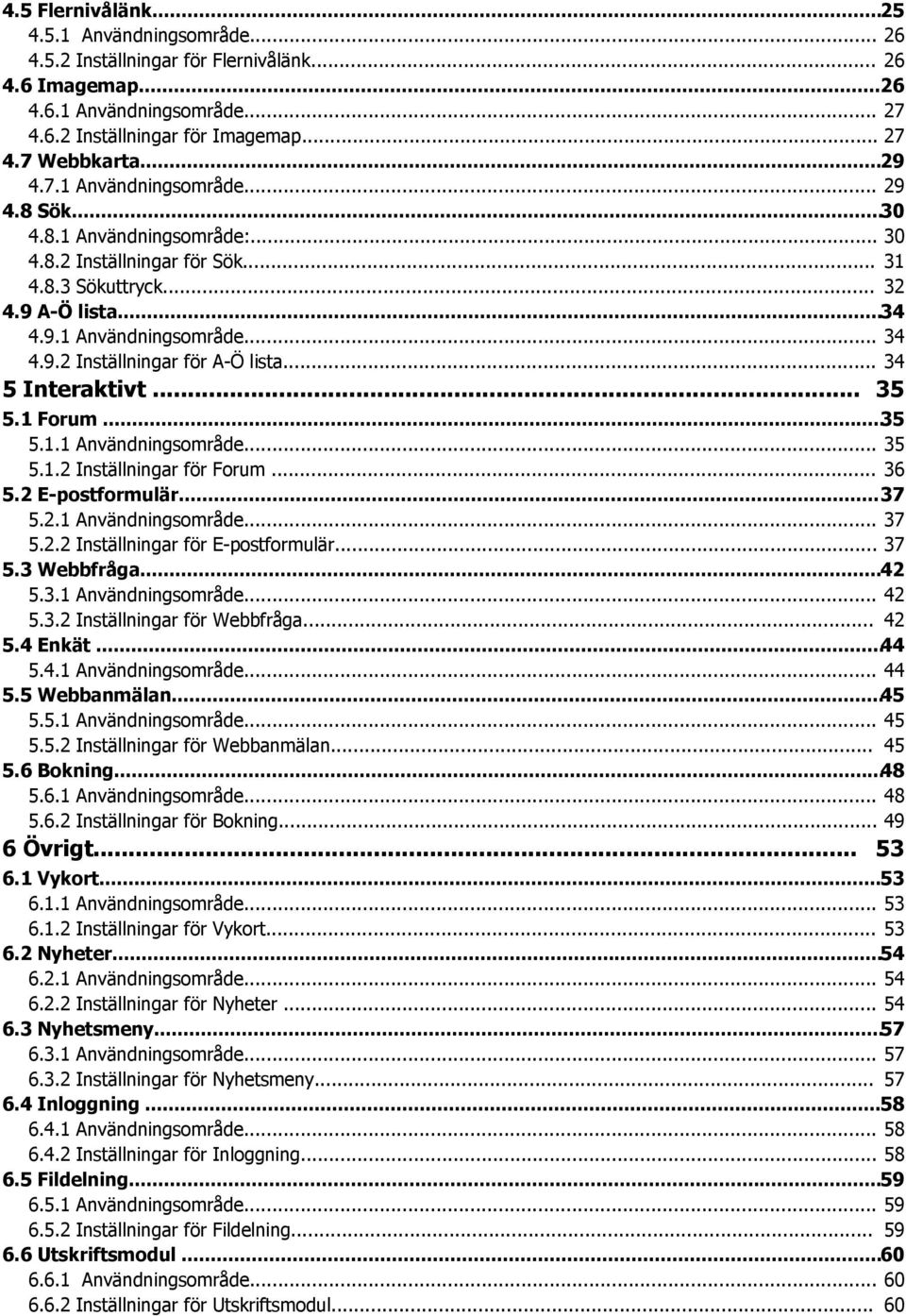 .. 34 5 Interaktivt... 35 5.1 Forum...35 5.1.1 Användningsområde... 35 5.1.2 Inställningar för Forum... 36 5.2 E-postformulär...37 5.2.1 Användningsområde... 37 5.2.2 Inställningar för E-postformulär.