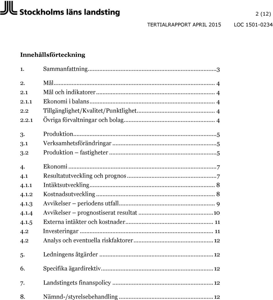 .. 8 4.1.2 Kostnadsutveckling... 8 4.1.3 Avvikelser periodens utfall... 9 4.1.4 Avvikelser prognostiserat resultat... 10 4.1.5 Externa intäkter och kostnader... 11 4.