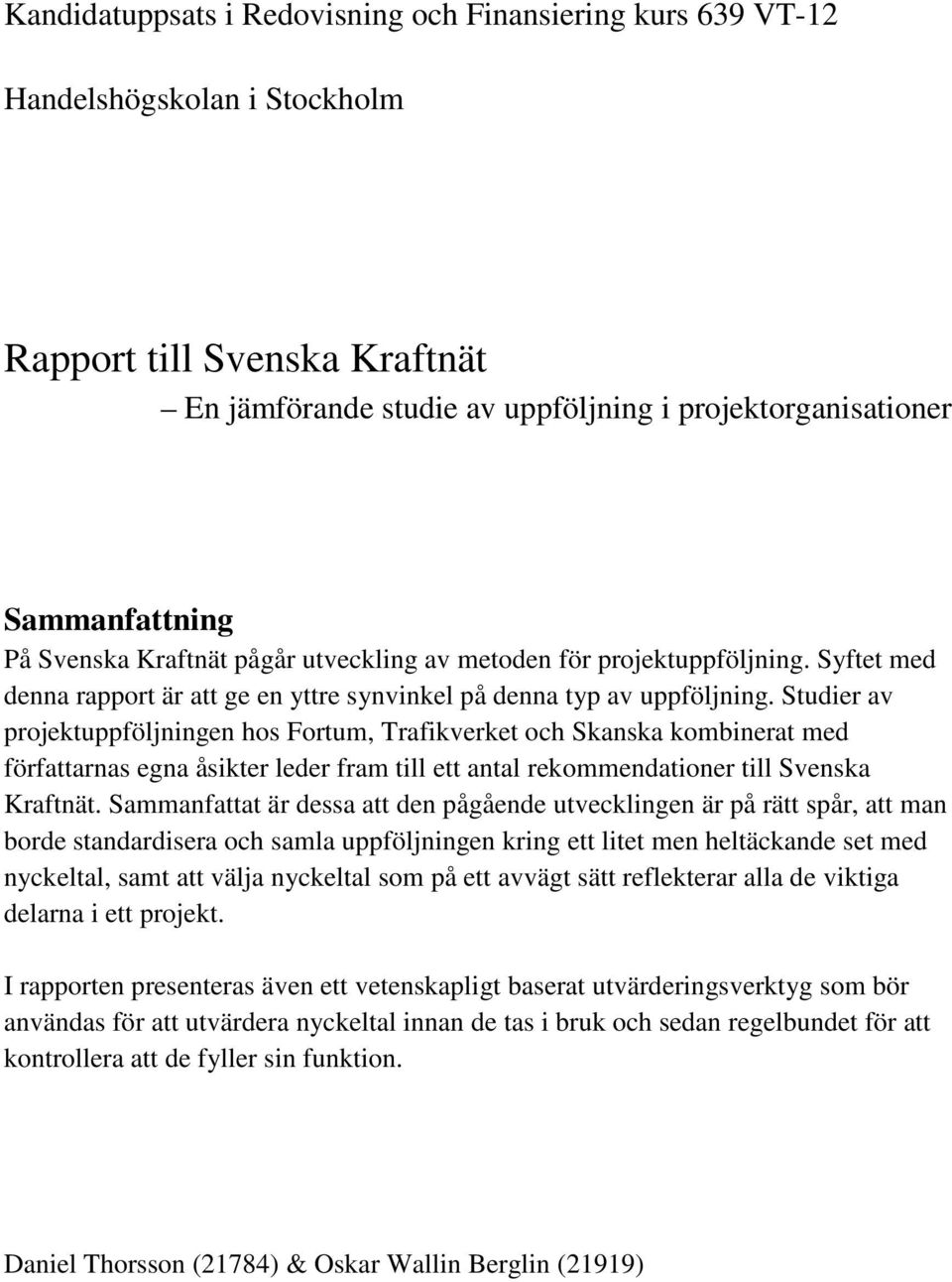 Studier av projektuppföljningen hos Fortum, Trafikverket och Skanska kombinerat med författarnas egna åsikter leder fram till ett antal rekommendationer till Svenska Kraftnät.