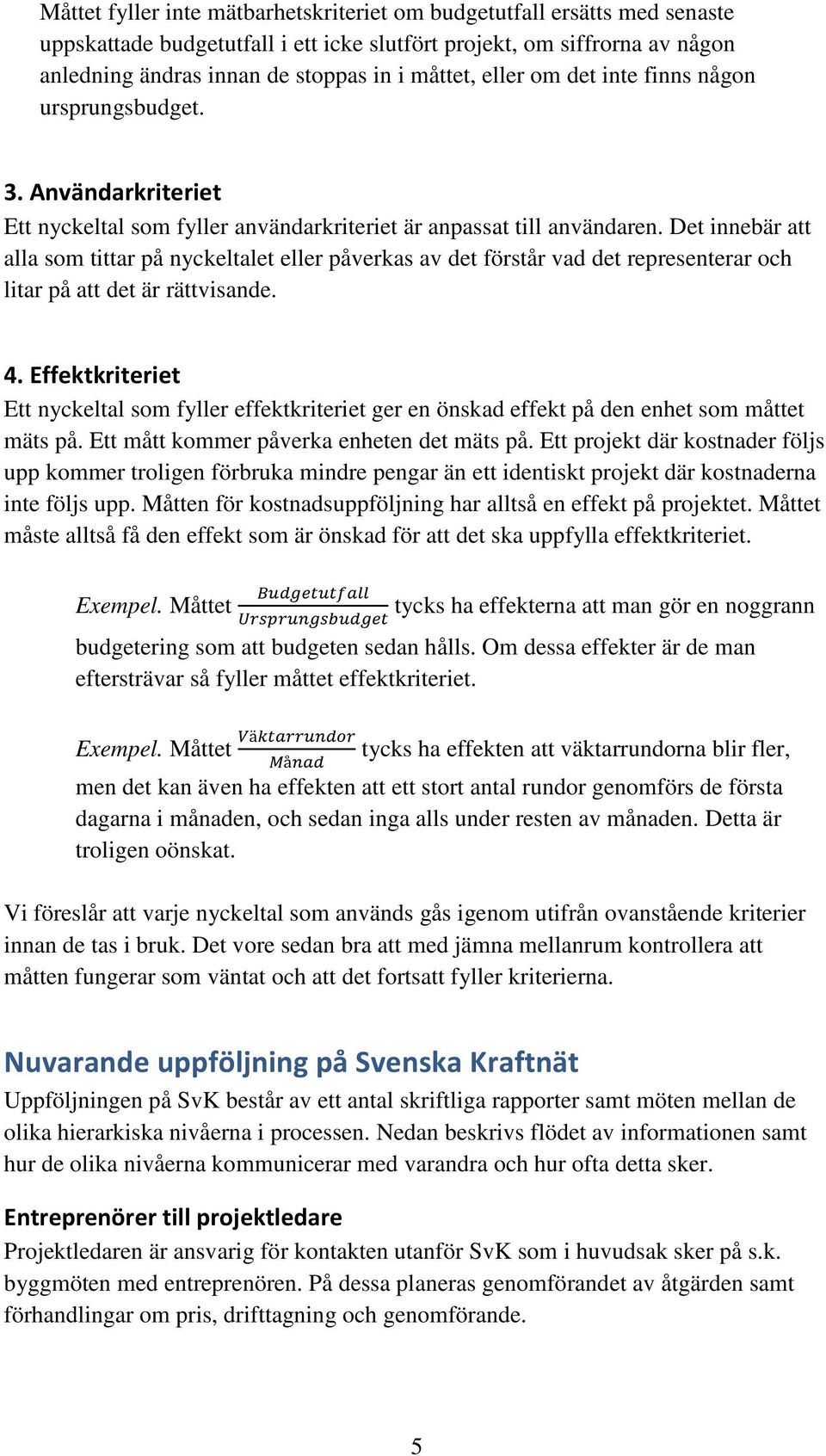 Det innebär att alla som tittar på nyckeltalet eller påverkas av det förstår vad det representerar och litar på att det är rättvisande. 4.