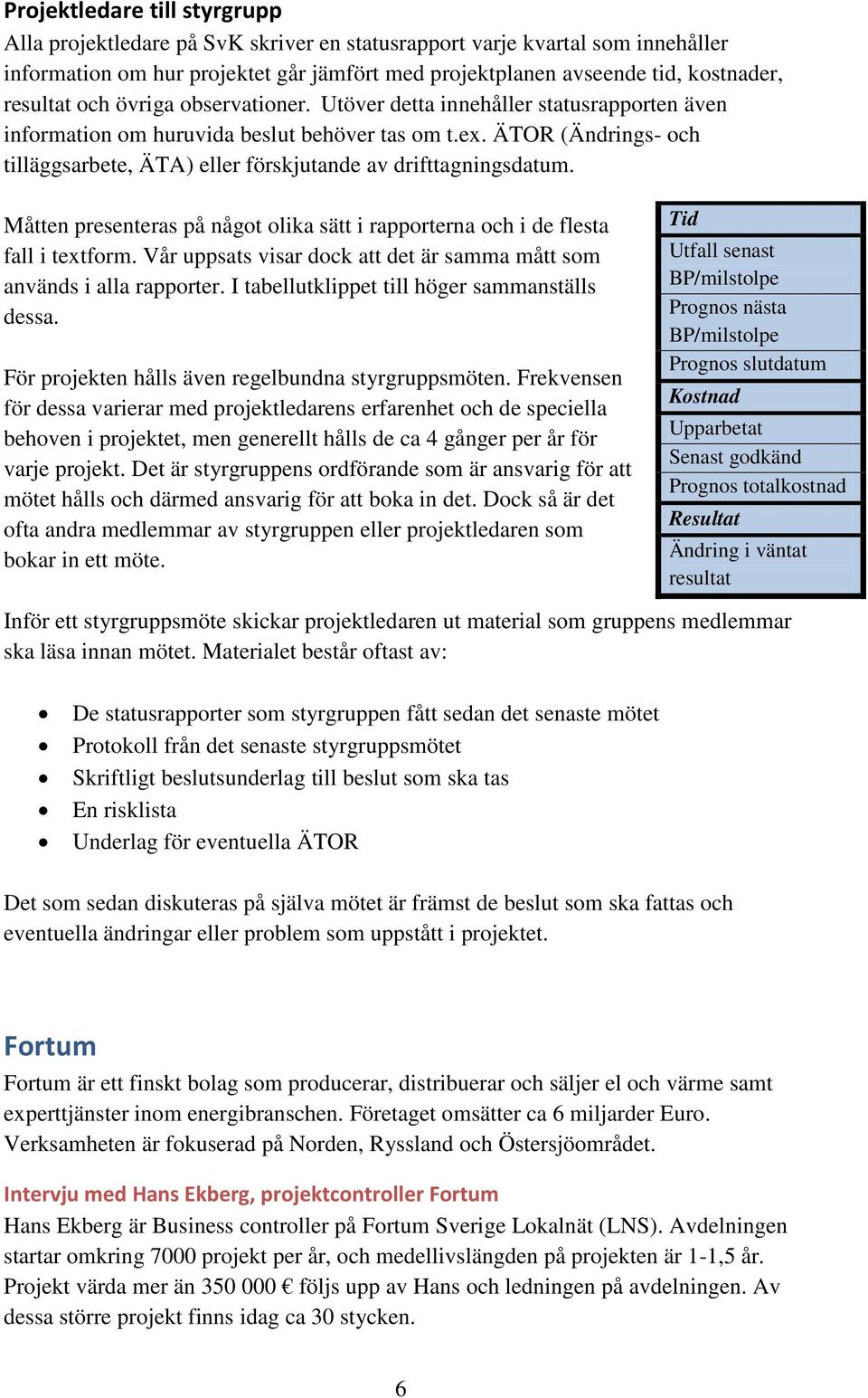 ÄTOR (Ändrings- och tilläggsarbete, ÄTA) eller förskjutande av drifttagningsdatum. Måtten presenteras på något olika sätt i rapporterna och i de flesta fall i textform.