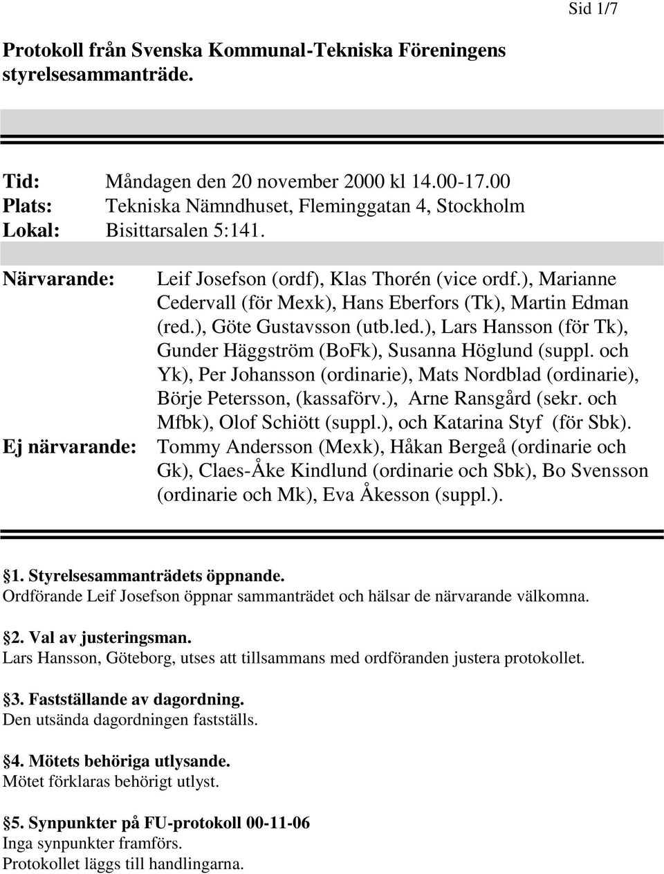 ), Marianne Cedervall (för Mexk), Hans Eberfors (Tk), Martin Edman (red.), Göte Gustavsson (utb.led.), Lars Hansson (för Tk), Gunder Häggström (BoFk), Susanna Höglund (suppl.